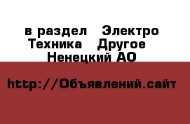  в раздел : Электро-Техника » Другое . Ненецкий АО